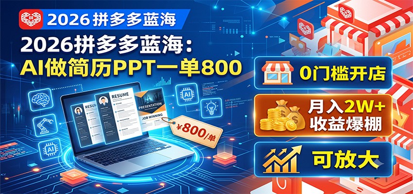 2026拼多多蓝海：AI做简历PPT一单800，0门槛开店，月入2W+，可放大-Ai创业网