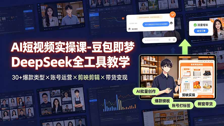 AI短视频实操课-豆包即梦DeepSeek全工具教学 | 30+爆款类型×账号运营×剪映剪辑×带货变现。-Ai创业网