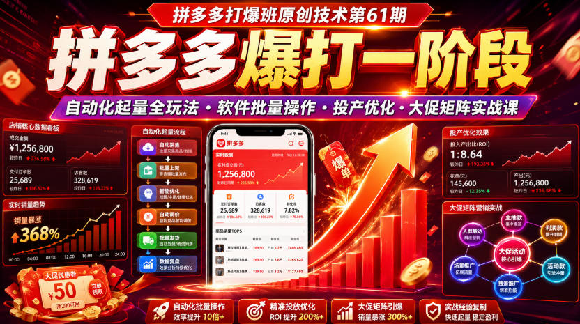 拼多多打爆班原创技术第61期,拼多多爆打一阶段,自动化起量全玩法・软件批量操作・投产优化・大促矩阵实战课-Ai创业网