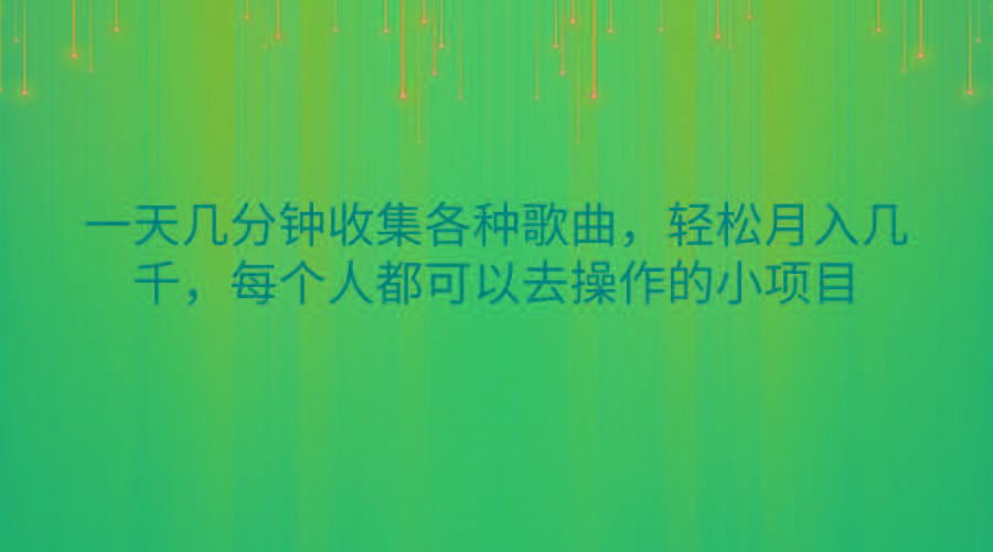 一天几分钟收集各种歌曲，轻松月入几千，每个人都可以去操作的小项目-Ai创业网