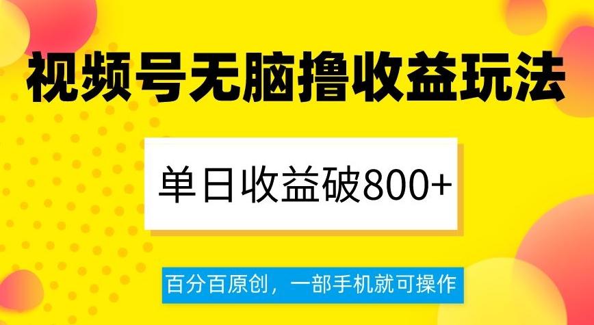 视频号无脑撸收益玩法，单日收益破800+，百分百原创，一部手机就可操作【揭秘】-Ai创业网
