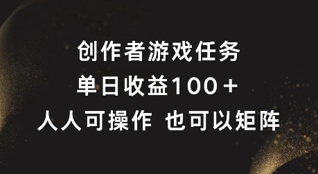 创作者游戏任务，单日收益100+，可矩阵操作【揭秘】-Ai创业网
