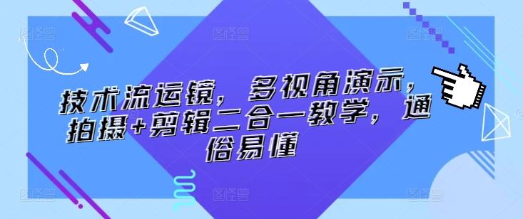 技术流运镜，多视角演示，拍摄+剪辑二合一教学，通俗易懂-Ai创业网
