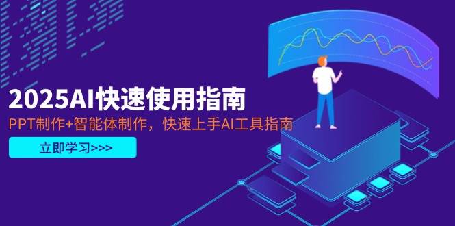 2025AI快速使用指南，PPT制作+智能体制作，快速上手AI工具指南-Ai创业网