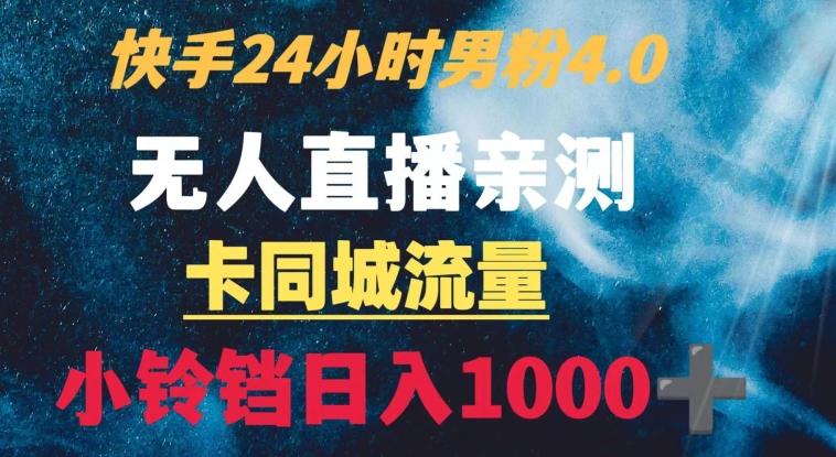 快手24小时无人直播男粉4.0玩法+卡同城流量小铃铛日入1000+-Ai创业网