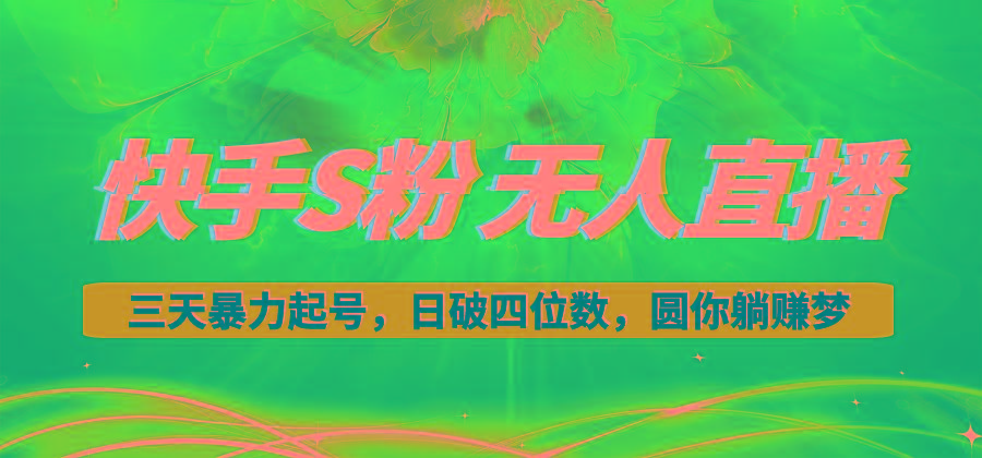 快手S粉无人直播教程，零粉三天暴力起号，日破四位数，小白可入-Ai创业网