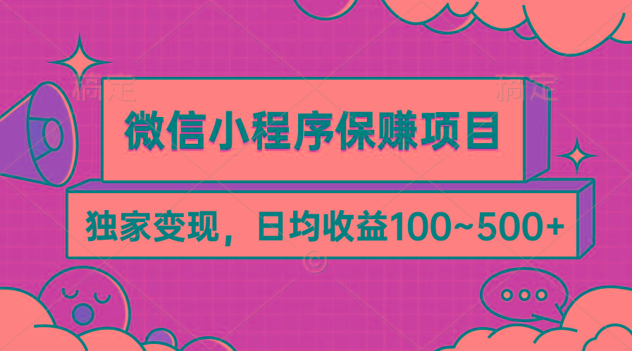 (9900期)微信小程序保赚项目，独家变现，日均收益100~500+-Ai创业网