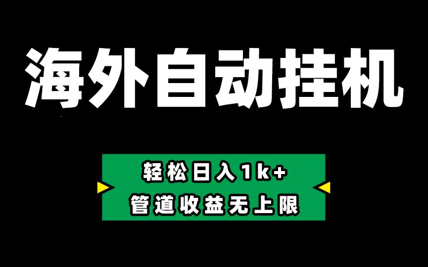 海外淘金，全自动挂机，零投入赚收益，轻松日入1k+，管道收益无上限-Ai创业网