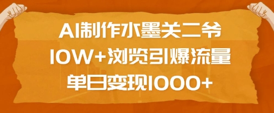 AI制作水墨关二爷，10W+浏览引爆流量，单日变现1k-Ai创业网