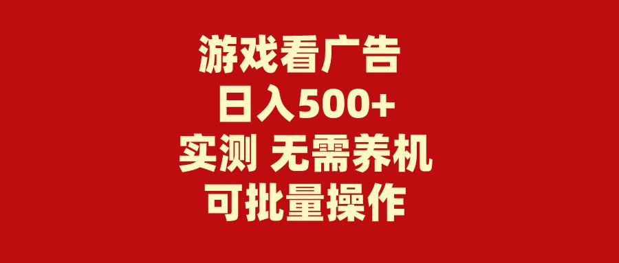 (9904期)游戏看广告 无需养机 操作简单 没有成本 日入500+-Ai创业网