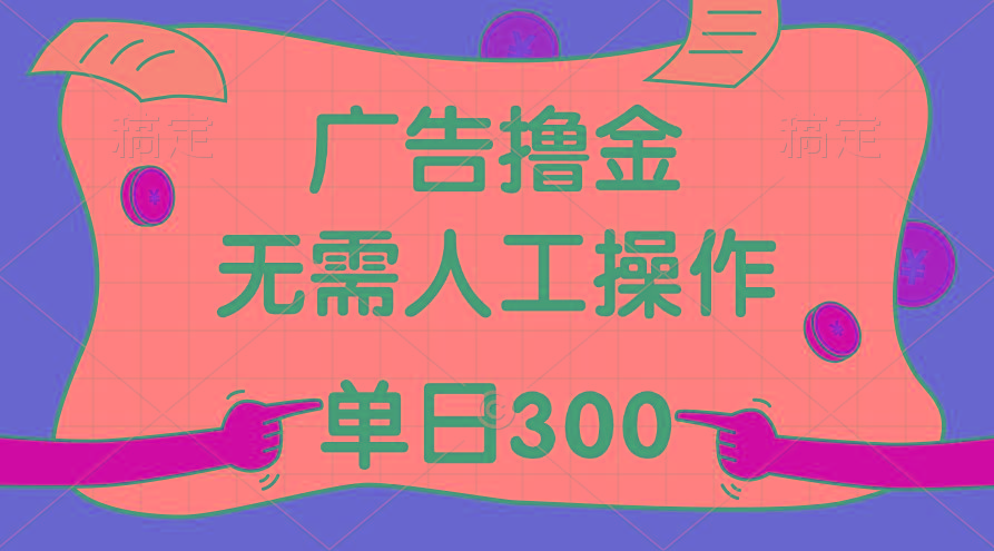 最新教程！广告撸金，无需人工操作，单日收入300+-Ai创业网