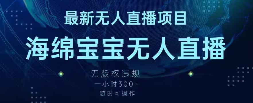 最新海绵宝宝无人直播项目，实测无版权违规，挂小铃铛一小时300+，随时可操作【揭秘】-Ai创业网