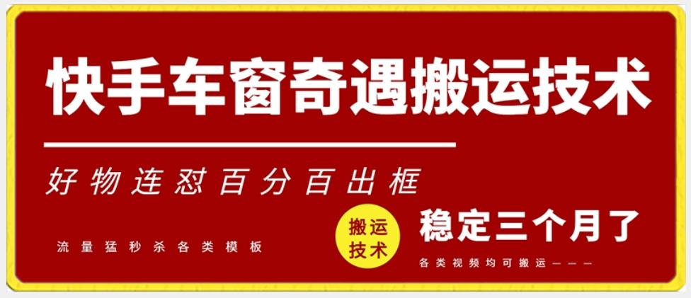 快手车窗奇遇搬运技术(安卓技术)，好物连怼百分百出框【揭秘】-Ai创业网