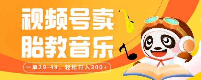 视频号卖胎教音乐，作品制作简单，一单29-49，轻松日入300-Ai创业网