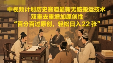 中视频计划历史赛道最新无脑搬运技术，双重去重增加原创性，百分百过原创，轻松日入2张-Ai创业网