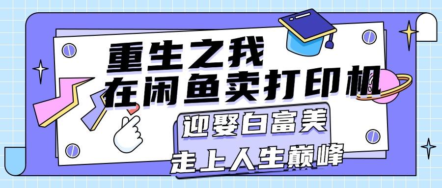 重生之我在闲鱼卖打印机，月入过万，迎娶白富美，走上人生巅峰-Ai创业网