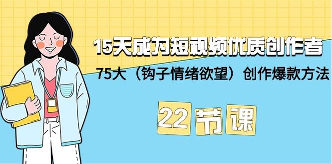(9476期)15天成为短视频-优质创作者+75大(钩子-情绪欲望)创作爆款方法-22节课-Ai创业网