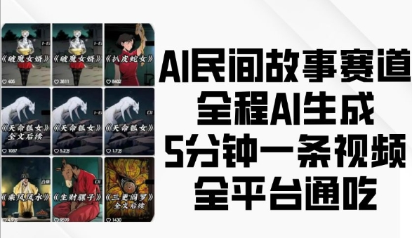 AI民间故事赛道，全程AI生成5分钟一条视频，全平台通吃-Ai创业网