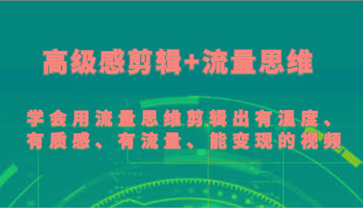 高级感剪辑+流量思维 学会用流量思维剪辑出有温度、有质感、有流量、能变现的视频-Ai创业网