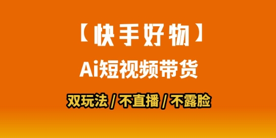 【快手好物】短视频带货，搬运拼接+数字人双玩法，操作简单，会玩手机就行-Ai创业网