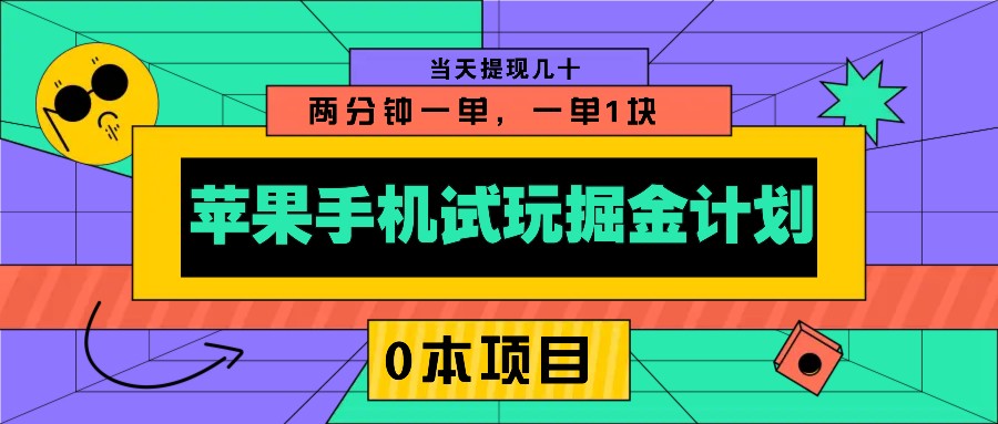 苹果手机试玩掘金计划，0本项目两分钟一单，一单1块 当天提现几十-Ai创业网
