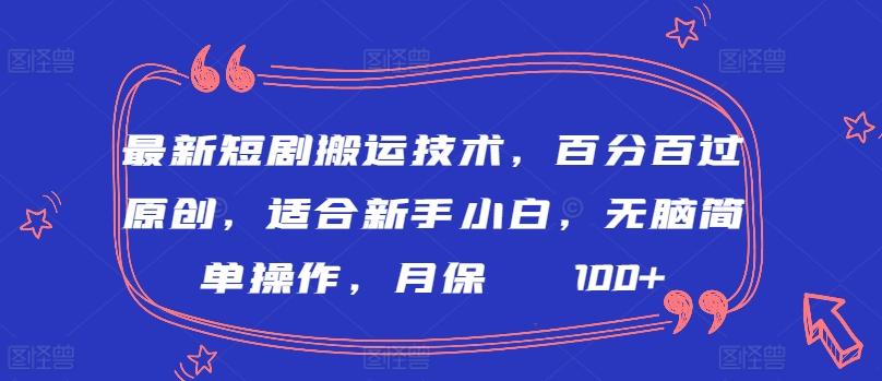 最新短剧搬运技术，百分百过原创，适合新手小白，无脑简单操作，月保底2000+【揭秘】-Ai创业网