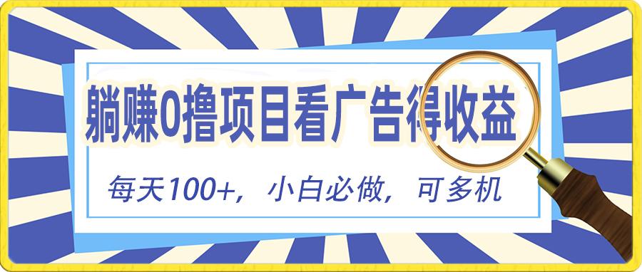 躺赚零撸项目，看广告赚红包，零门槛提现，秒到账，单机每日100+-Ai创业网