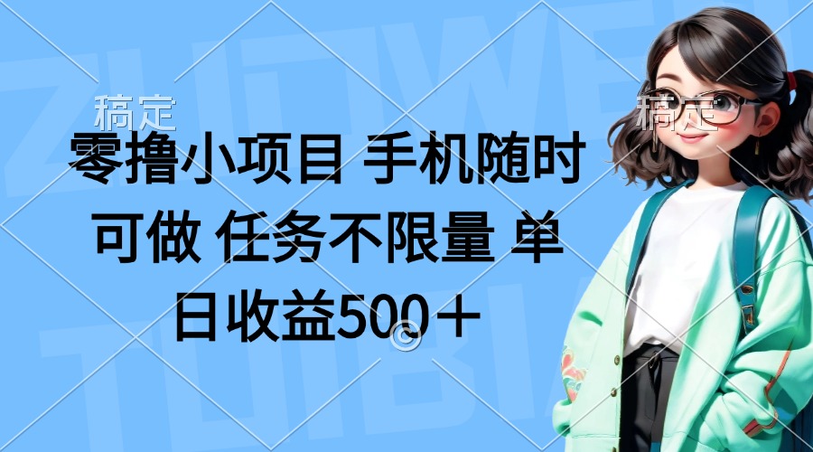 零撸小项目 手机随时可做 任务不限量 单日收益500＋-Ai创业网