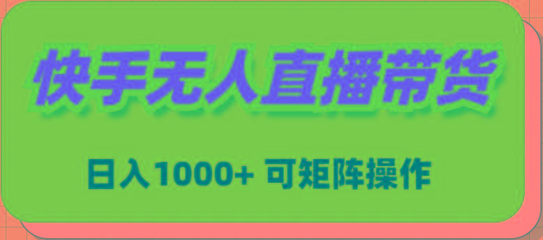 (9542期)快手无人直播带货，新手日入1000+ 可矩阵操作-Ai创业网