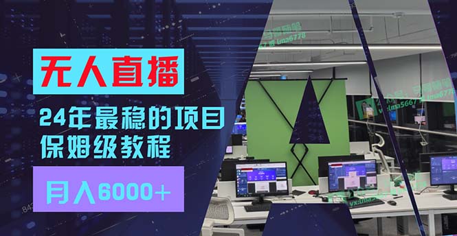 24年最稳项目“无人直播”玩法，每月躺赚6000+，有手就会，新手福音-Ai创业网