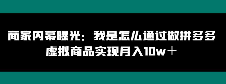 商家内幕曝光：我是怎么通过做拼多多虚拟商品实现月入10w＋-Ai创业网