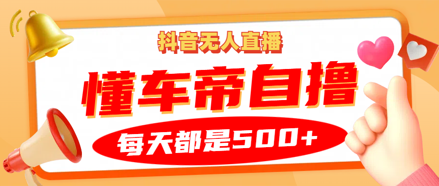 抖音无人直播“懂车帝”自撸玩法，每天2小时收益500+-Ai创业网