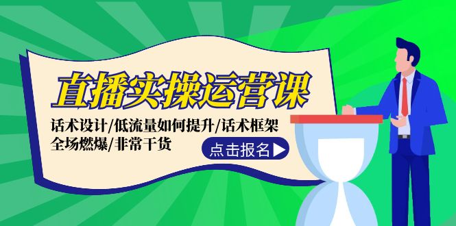 直播实操运营课：话术设计/低流量如何提升/话术框架/全场燃爆/非常干货-Ai创业网
