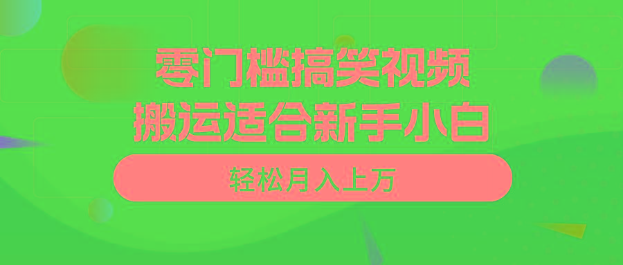 零门槛搞笑视频搬运，轻松月入上万，适合新手小白-Ai创业网