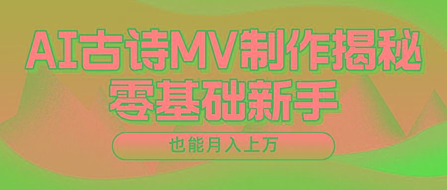 新手必看，利用AI制作古诗MV，快速实现月入上万-Ai创业网