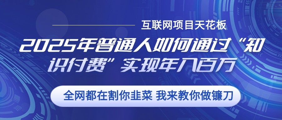 2025年普通人如何通过”知识付费“实现年入百万-Ai创业网