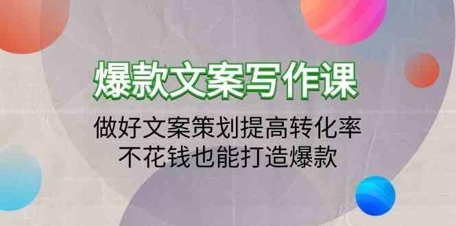 爆款文案写作课-做好文案策划提高转化率，不花钱也能打造爆款(19节课)-Ai创业网