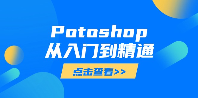 Potoshop从入门到精通：基础到高级，掌握全面图像处理技能-Ai创业网
