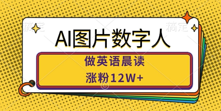 AI图片数字人做英语晨读，涨粉12W+，市场潜力巨大-Ai创业网