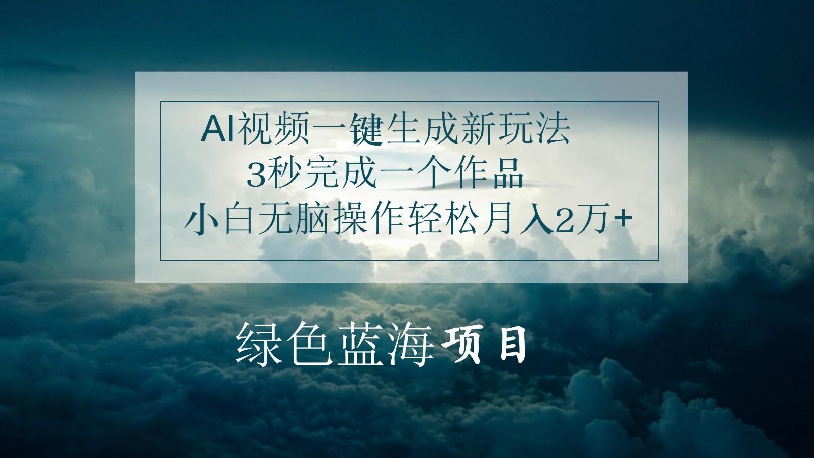 AI视频一键生成新玩法，3秒完成一个作品，小白无脑操作轻松月入2万+-Ai创业网