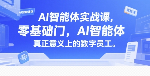 AI智能体实战课，零基础入门，AI智能体真正意义上的数字员工-Ai创业网