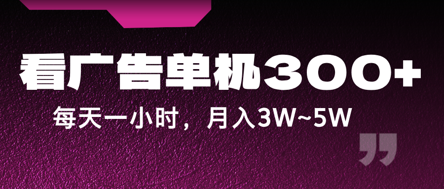 蓝海项目，看广告单机300+，每天一个小时，月入3W~5W-Ai创业网