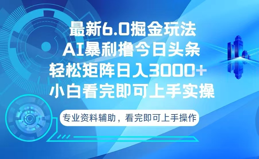 今日头条最新6.0掘金玩法，轻松矩阵日入3000+-Ai创业网