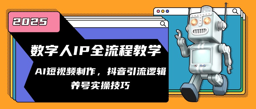 数字人IP全流程教学，AI短视频制作，抖音引流逻辑，养号实操技巧-Ai创业网