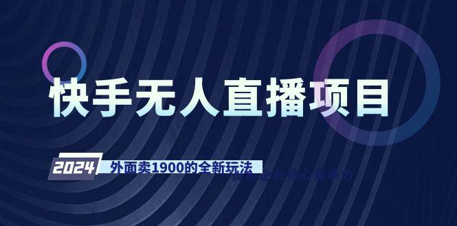 快手无人直播项目，外面卖1900的全新玩法-Ai创业网