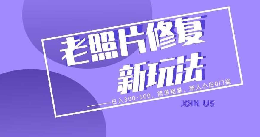 老照片修复新玩法，日入300-500，简单粗暴，新人小白0门槛-Ai创业网
