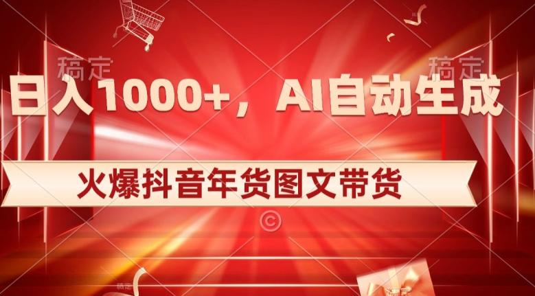 10日入1000+火爆抖音年货图文带货，AI自动生成自己的年货原创图文【揭秘】-Ai创业网