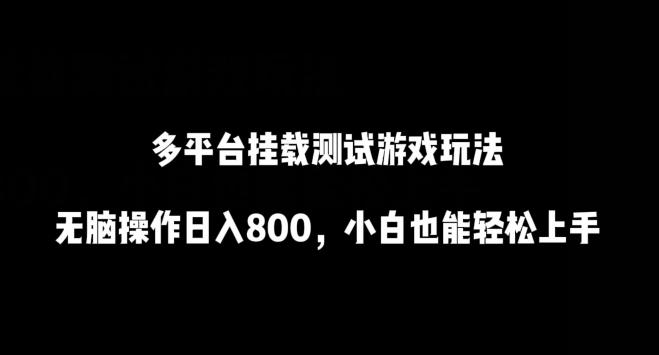 多平台挂载测试游戏玩法，无脑操作日入800，小白也能轻松上手【揭秘】-Ai创业网