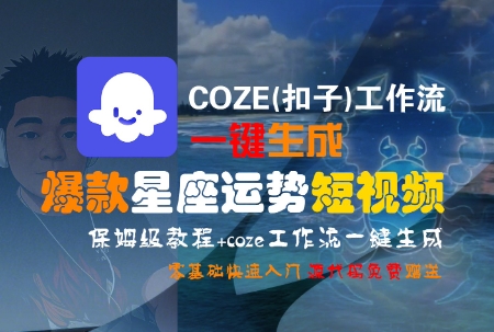 COZE(扣子)工作流一键生成爆款星座运势短视频，保姆级教程，零基础快速入门-Ai创业网
