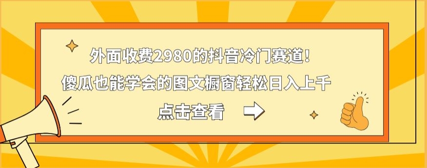 外面收费2980的抖音冷门赛道！傻瓜也能学会的图文橱窗轻松日入上千-Ai创业网
